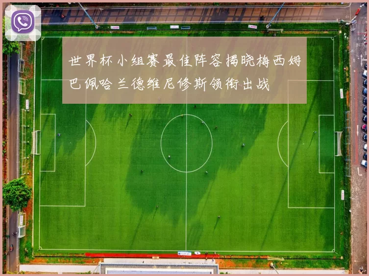 世界杯小组赛最佳阵容揭晓梅西姆巴佩哈兰德维尼修斯领衔出战